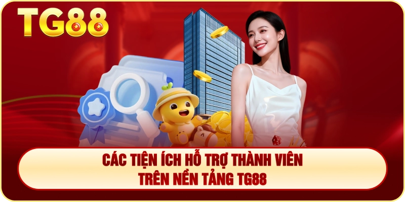 Các Tiện Ích Hỗ Trợ Thành Viên Trên Nền Tảng TG88