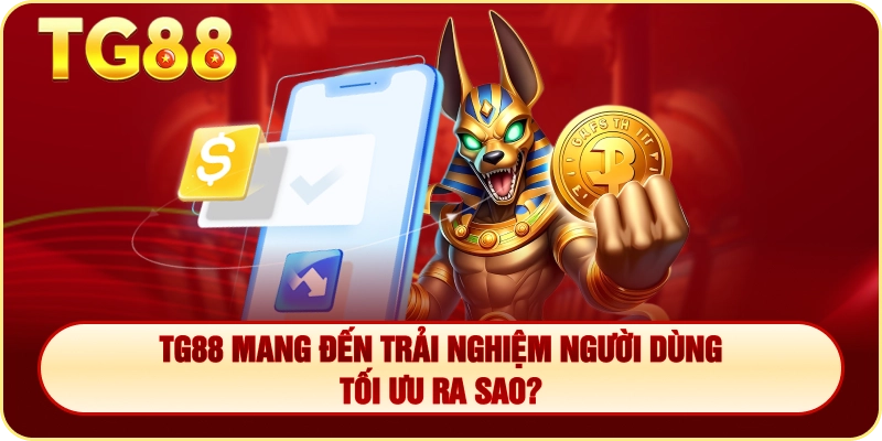 TG88 Mang Đến Trải Nghiệm Người Dùng Tối Ưu Ra Sao?